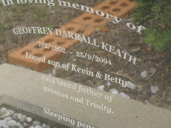 Geoffrey Darrall KEATH,  | 7-2-1952 - 25-9-2004,  | son of Kevin & Betty,  | father of Brinton & Trinity;  | Upper Coomera cemetery, City of Gold Coast  | 