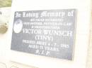Victor (Tiny) WUNSCH,
husband father father-in-law grandfather,
died 4-7-1985 aged 71 years;
Warra cemetery, Wambo Shire