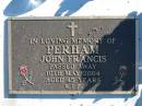 PERHAM, John Francis,
died 10 May 2004 aged 45 years;
Woodford Cemetery, Caboolture