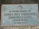 Henry Roy THORNTON,
died 13-11-1993 aged 81 years;
Woodford Cemetery, Caboolture