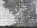 Joseph A ROSE
20 Jan 1966, aged 64
(mother) Ann J ROSE
9 Dec 1955, aged 86
Woodhill cemetery (Veresdale), Beaudesert shire
