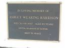 Robert Samuel Harrison
d: 16 Oct 1943, aged 58
Mary Jane Harrison
d: 7 Jun 1991, aged 103
Ashley Wearing Harrison
d: 30 Aug 1997, aged 85
(husband of Bonnie)
Woodhill cemetery (Veresdale), Beaudesert shire