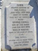 Edwin (Cavell)
(Husband of Ann Cavell)
22 Apr 1905, aged 68
(Son) George Cavell
15 Feb 1878,aged 10 months
Ann Cavell
3 Aug 1929, aged 91 12 years
Woodhill cemetery (Veresdale), Beaudesert shire