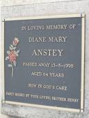 Diane mary ANSTEY,
died 13-5-1998 aged 64 years,
missed by brother Henry;
Yangan Anglican Cemetery, Warwick Shire
